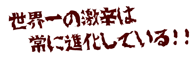 世界一の激辛は常に進化している！！