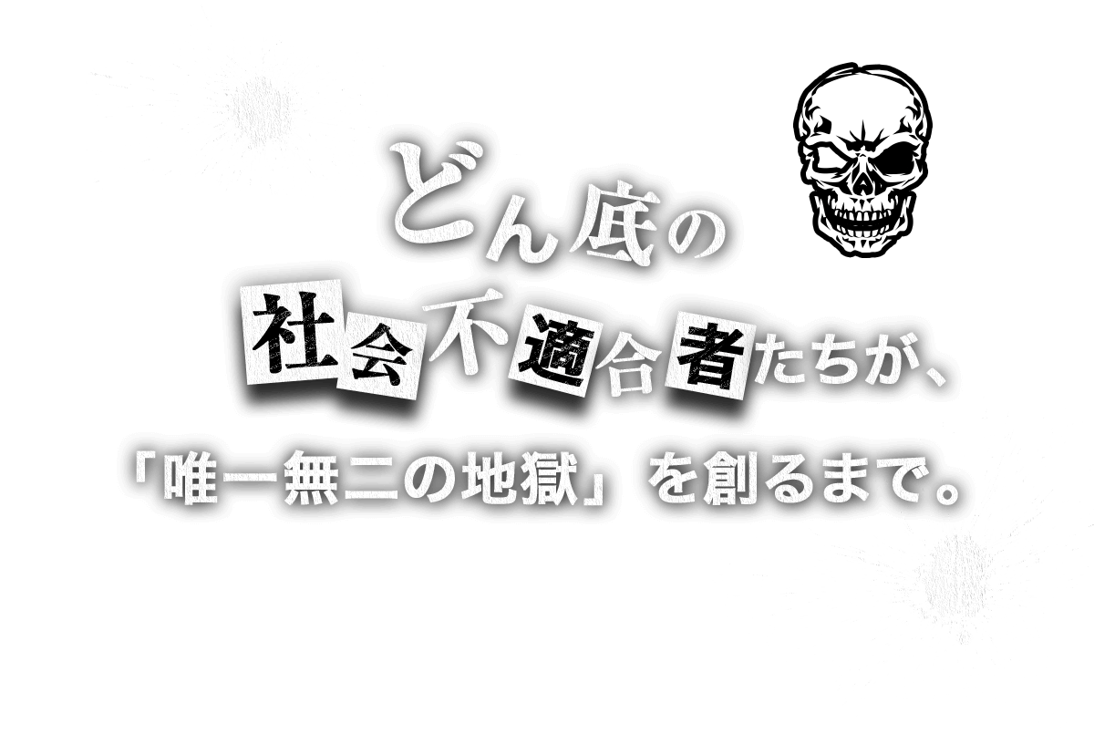 どん底の社会不適合者たちが、「唯一無二の地獄」を創るまで。